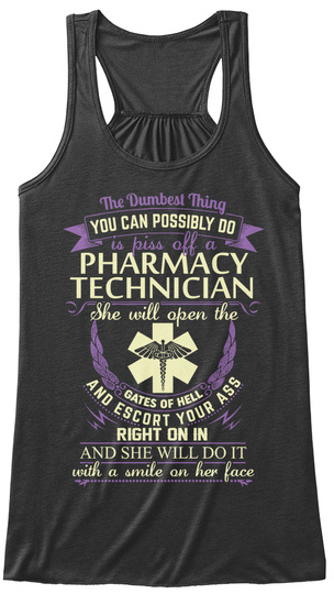 The Dumbest Thing You Can Possibly Do Is Piss Off A Pharmacy Technician She Will Open The Gates Of Dark Grey Heather T-Shirt Front
