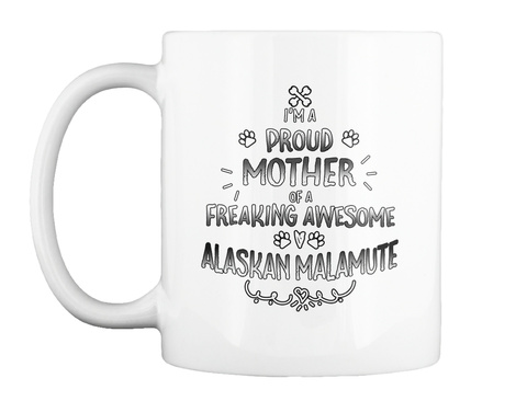 I'm A Proud Mother Of A Freaking Awesome Alaskan Malamute White T-Shirt Front