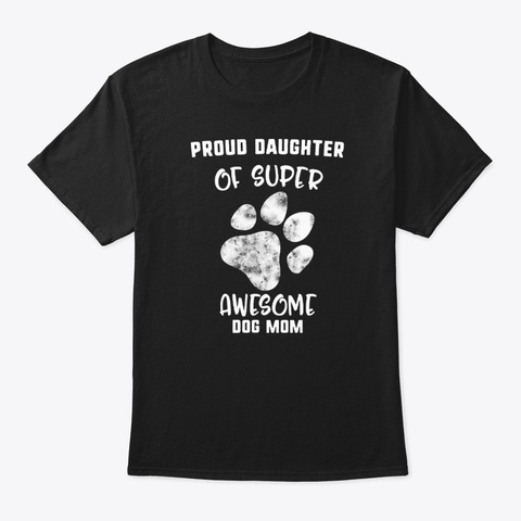 Proud Daughter Of Super Awesome Dog Mom Black T-Shirt Front