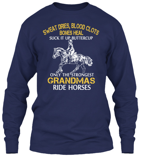 Sweat Dries Blood Clots Bones Heal Suck It Up Buttercup Suck It Up Buttercup Only The Strongest Grandmas Ride Horses Navy T-Shirt Front
