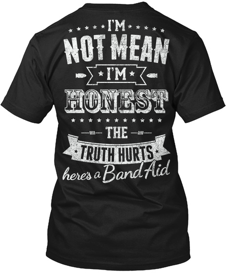 I Am Not Mean I Am Honest The Truth Hurts Heres A Bandaid Black T-Shirt Back