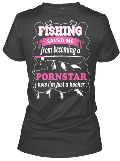 Fishing Saved Me From Becoming A Pornstar Now I M Just A Hooker Black T-Shirt Back