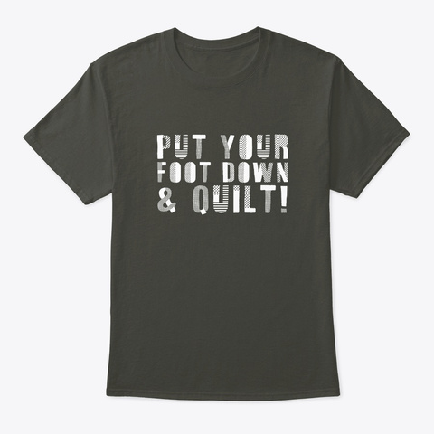 Put Foot Down Quilt Funny Quilting Shirt Smoke Gray T-Shirt Front