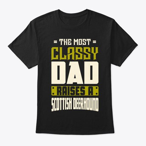 Classy Scottish Deerhound Dad Shirt Black T-Shirt Front