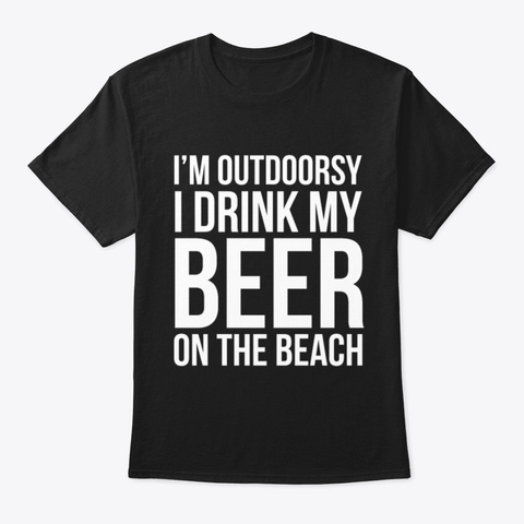 Outdoorsy Drink Beer On The Beach Alcoho Black T-Shirt Front