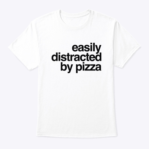 Easily Distracted By Pizza White T-Shirt Front