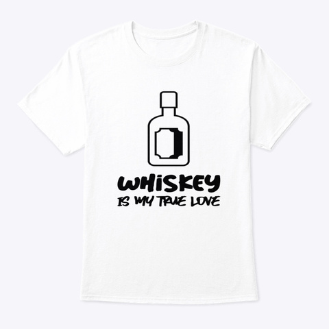 Whiskey Is My True Love White T-Shirt Front