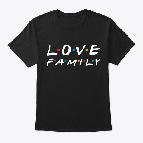 Love Family T Shirts Black áo T-Shirt Front