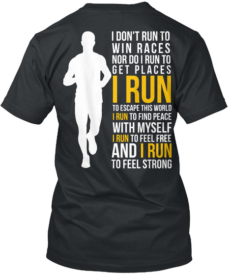  I Don't Run To Win The Races Nor Do I Run To Get Places I Run Black T-Shirt Back