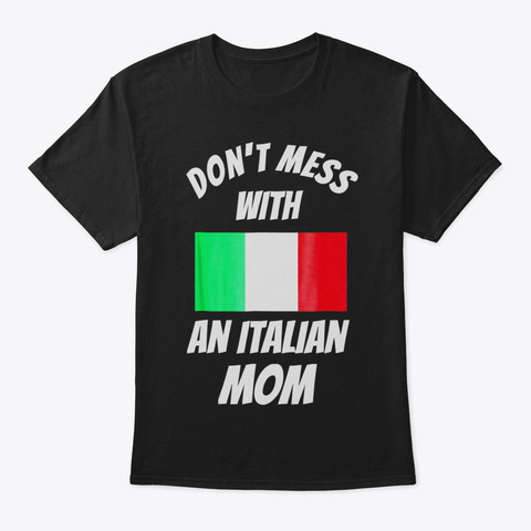 Dont Mess With Italian Mom Shirt  Italia Black T-Shirt Front