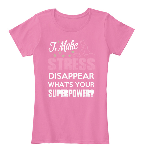 I Make Stress Disappear What's Your Superpower True Pink T-Shirt Front