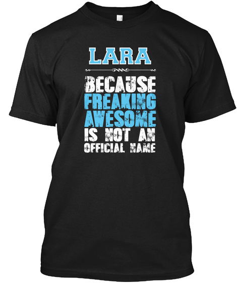 Lara Because Freaking Awesome Is Not An Official Name Black T-Shirt Front