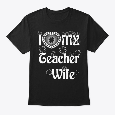 I Love My Teacher Wife Shirt Black T-Shirt Front