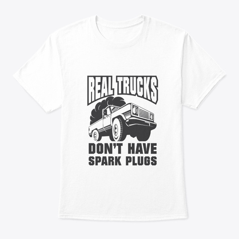 Real Rolling Coal Truck Dont Have Spark White T-Shirt Front