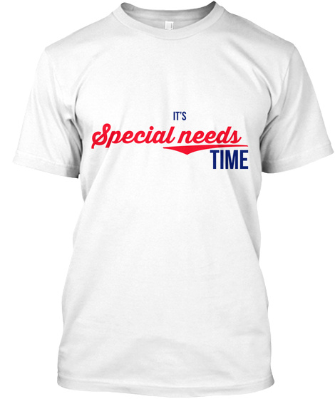 It's Special Needs Time White T-Shirt Front
