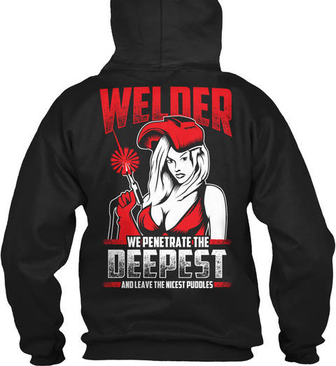 Welder Welder We Penetrate The Deepest And Leave The Nicest Puddles Black T-Shirt Back