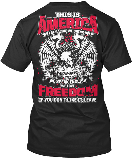 This Is America We Eat Bacon, We Drink Beer We Own Guns We Speak English We Love Freedom If You Don't Like It, Leave  Black Camiseta Back