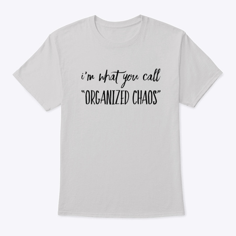 I'm What You Call Organized Chaos Light Steel T-Shirt Front