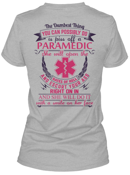 The Dumbest Thing You Can Possibly Do Is Piss Off A Paramedic She Will Open The Gates Of Hell And Sport Grey T-Shirt Back