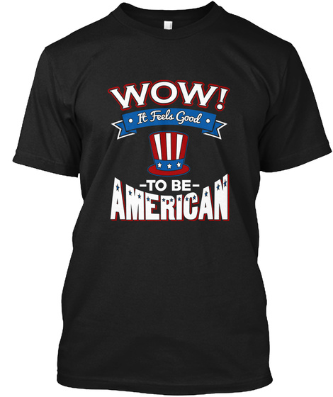 Wow! It Feels Good To Be American Black T-Shirt Front