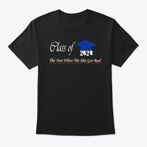Class Of2020 The Year When Shit Got Real Black T-Shirt Front