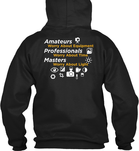 Amateurs Worry About Equipment Professionals Worry About Time Masters Worry About Light Black T-Shirt Back