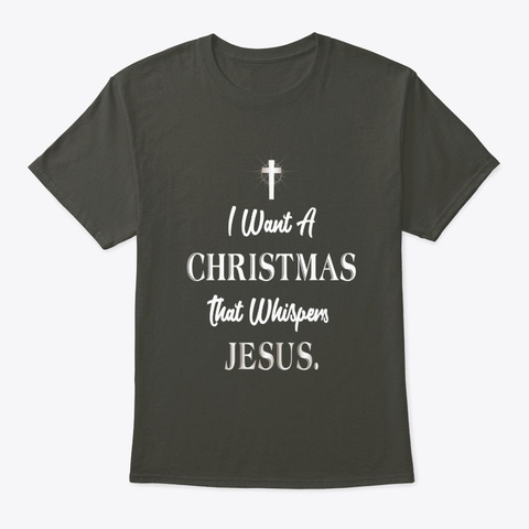 I Want A Christmas That Whispers Jesus. Smoke Gray T-Shirt Front