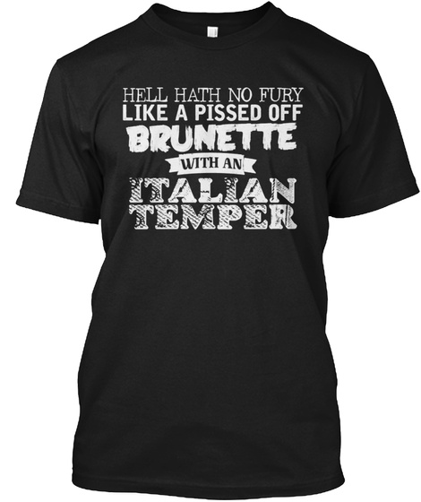 Hell Hath No Fury Like A Pissed Off Brunette With An Italian Temper  Black T-Shirt Front