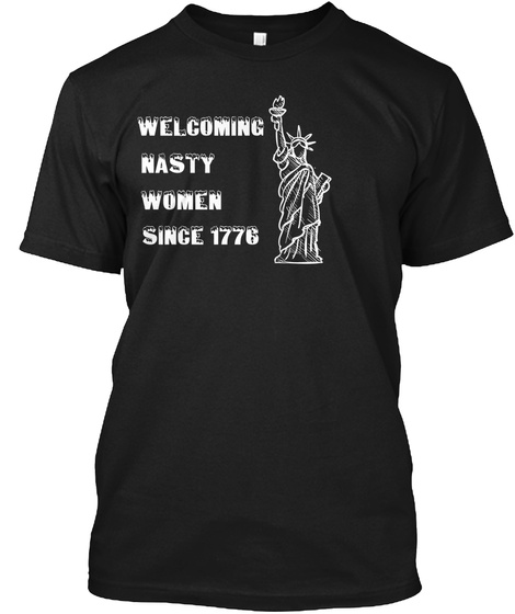 Welcoming Nasty Women Since 1776 Black T-Shirt Front