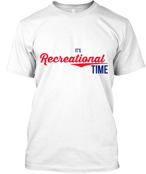 It's Recreational Time White T-Shirt Front