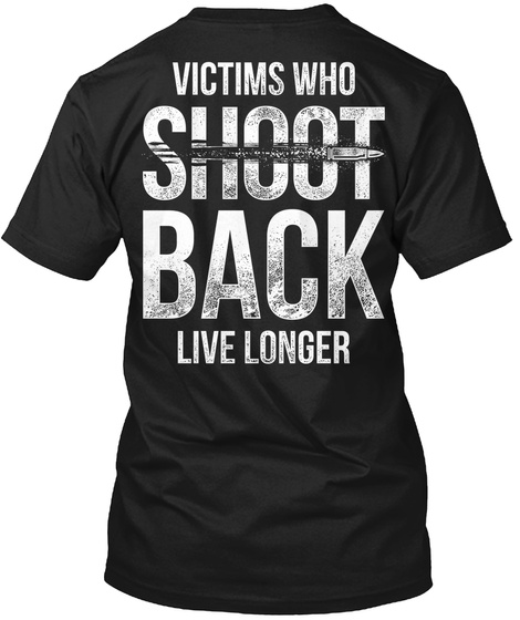 Victims Who Shoot Back Live Longer Black T-Shirt Back