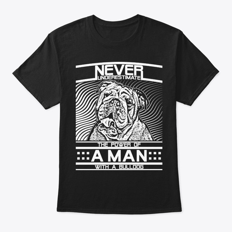 Never Underestimate Bulldog Man Shirt Black T-Shirt Front