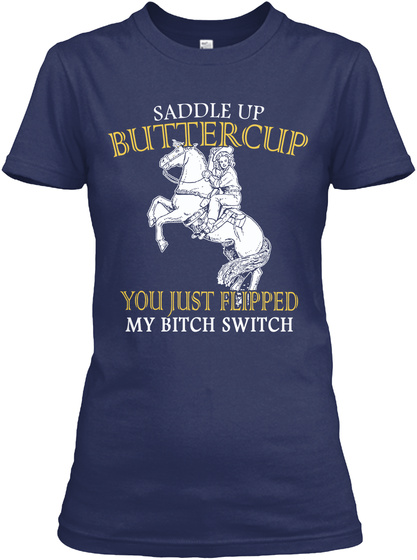 Saddle Up Buttercup You Just Flipped My Bitch Switch Navy T-Shirt Front
