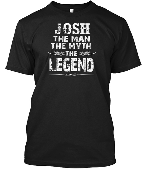 Josh The Man The Myth The Legend Black T-Shirt Front