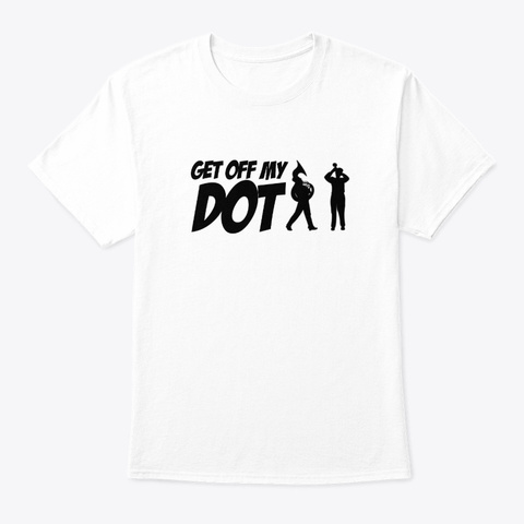 Marching Band Get Off Dot Show Design Sh White T-Shirt Front