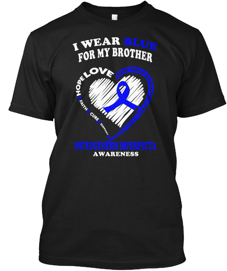I Wear Blue For My Brother Hope Love Never Give Up Determination Faith Cure Support Strength Courage Osteogenesis... Black T-Shirt Front