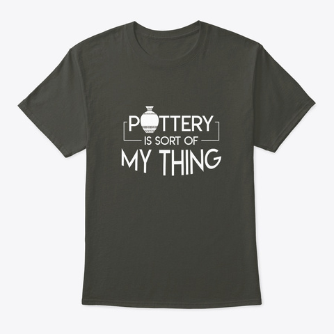 Pottery Is Sort Of My Thing Pottery Gift Smoke Gray T-Shirt Front