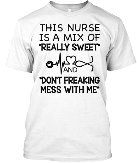 This Nurse Is A Mix Of Really Sweet  White T-Shirt Front