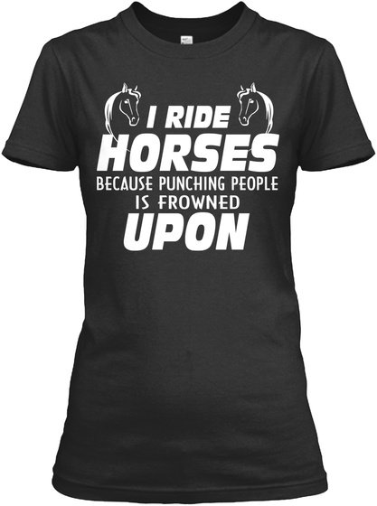 I Ride Horses Because Punching People Is Frowned Upon Black T-Shirt Front