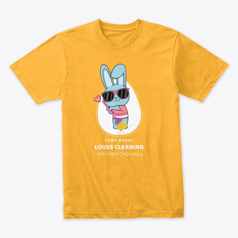 Some Bunny Loves Cleaning Housekeeping Gold T-Shirt Front