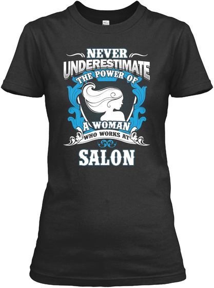 Never Underestimate The Power Of A Woman Who Works At Salon Black T-Shirt Front