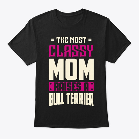 Classy Bull Terrier Mom Shirt Black T-Shirt Front