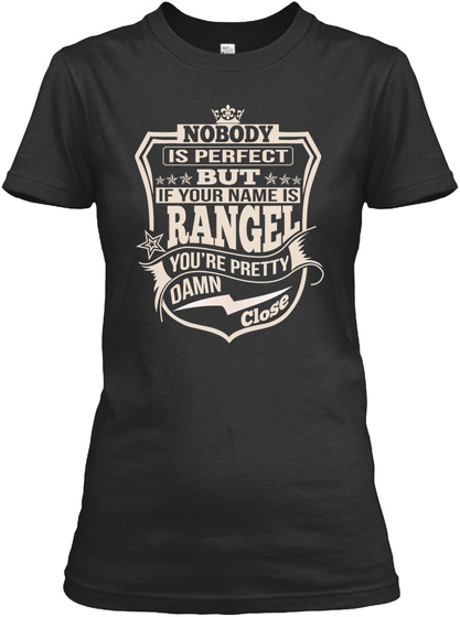 Nobody Is Perfect But If Your Name Is Rangel You're Pretty Damn Close Black T-Shirt Front