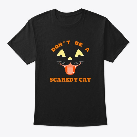 Don't Be A Scaredy Cat Funny T Black T-Shirt Front