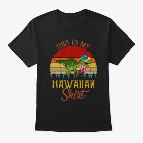 This Is My Hawaiian Shirt Dinosaur T Rex Black T-Shirt Front