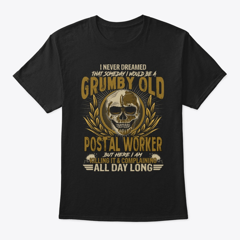 Grumpy Old Postal Worker But Here I Am Black T-Shirt Front