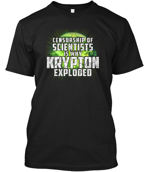Censorship Of Scientists Is Why Krypton Exploded Black T-Shirt Front