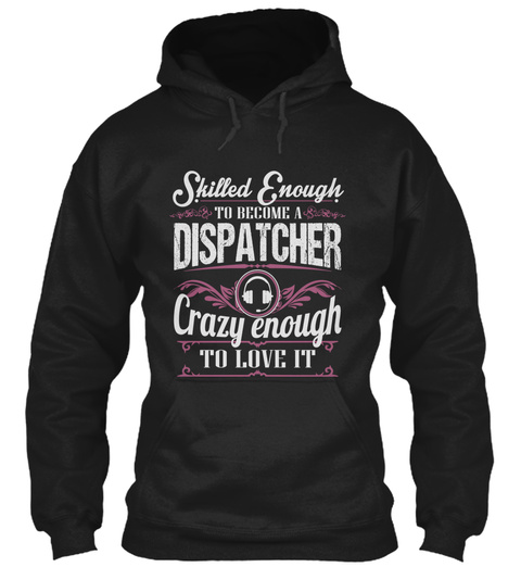 Skilled Enough To Become A Dispatcher Crazy Enough To Love It  Black T-Shirt Front