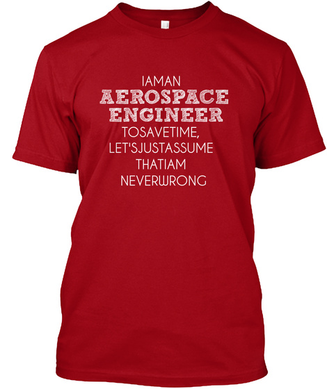 I Am An Aerospace Engineer To Save Time, Let's Just Assume That I Am Never Wrong Deep Red T-Shirt Front