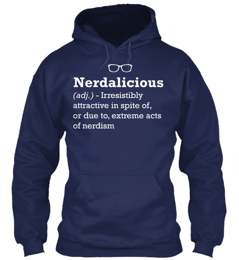 Nerdaicious (Adj.)   Irresistibly Attractive In Spite Of, Or Due To, Extreme Acts Of Nerdism Navy T-Shirt Front